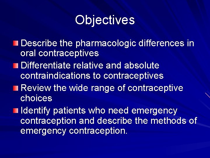 Objectives Describe the pharmacologic differences in oral contraceptives Differentiate relative and absolute contraindications to