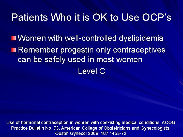 Patients Who it is OK to Use OCP’s Women with well-controlled dyslipidemia Remember progestin