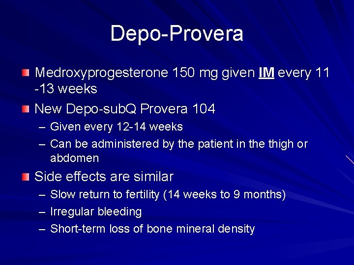 Depo-Provera Medroxyprogesterone 150 mg given IM every 11 -13 weeks New Depo-sub. Q Provera