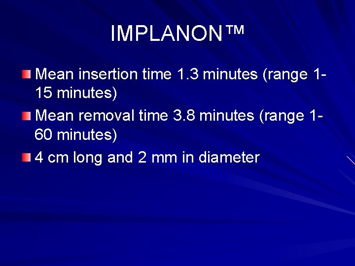 IMPLANON™ Mean insertion time 1. 3 minutes (range 115 minutes) Mean removal time 3.