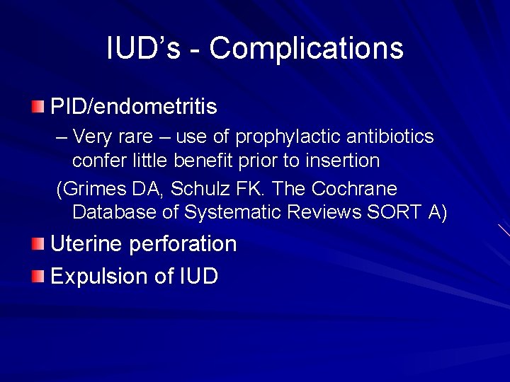 IUD’s - Complications PID/endometritis – Very rare – use of prophylactic antibiotics confer little