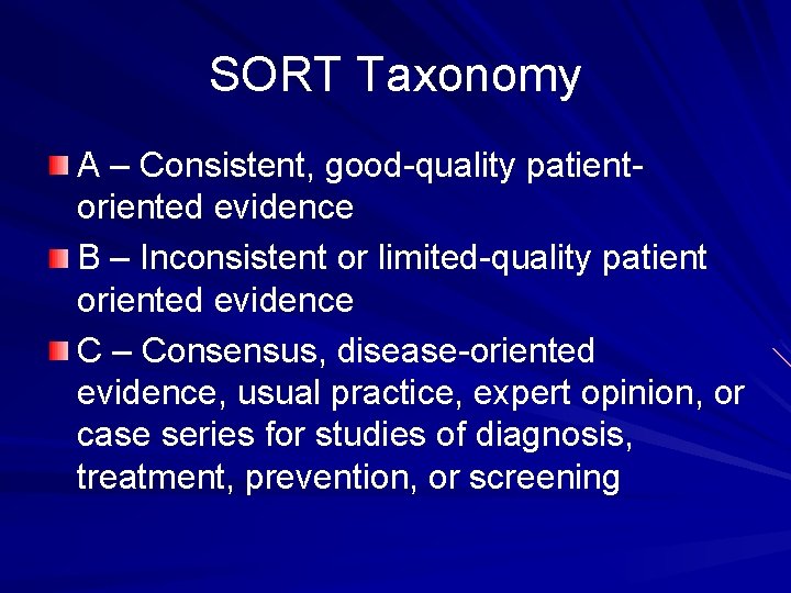 SORT Taxonomy A – Consistent, good-quality patientoriented evidence B – Inconsistent or limited-quality patient