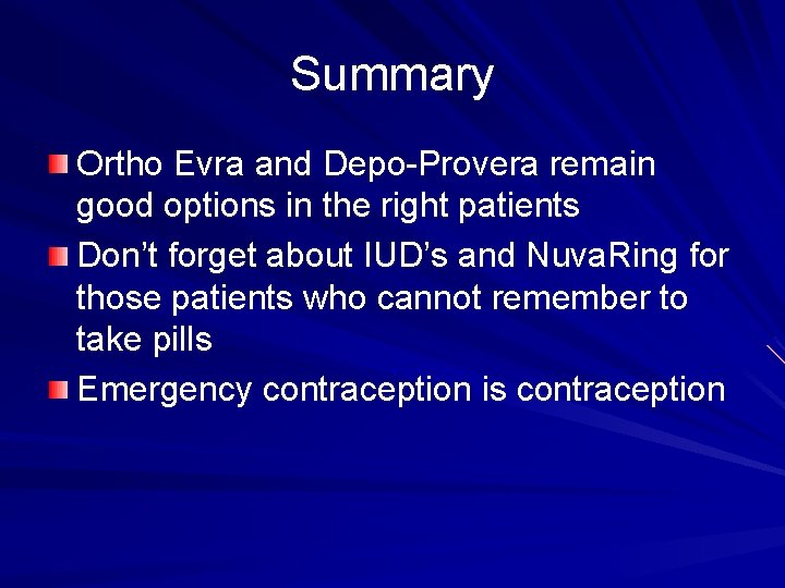 Summary Ortho Evra and Depo-Provera remain good options in the right patients Don’t forget