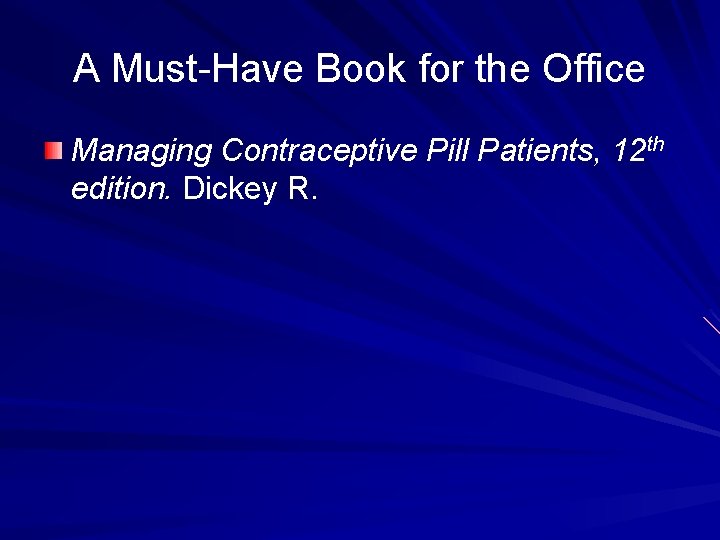 A Must-Have Book for the Office Managing Contraceptive Pill Patients, 12 th edition. Dickey