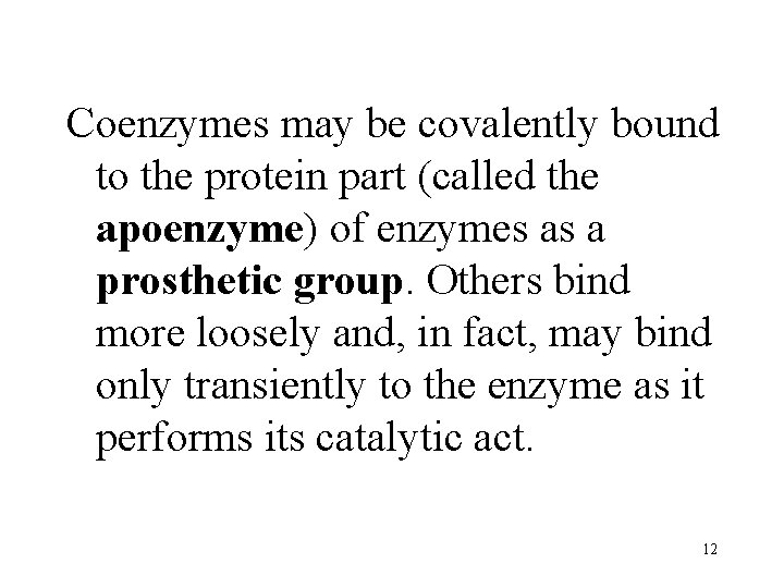 Coenzymes may be covalently bound to the protein part (called the apoenzyme) of enzymes