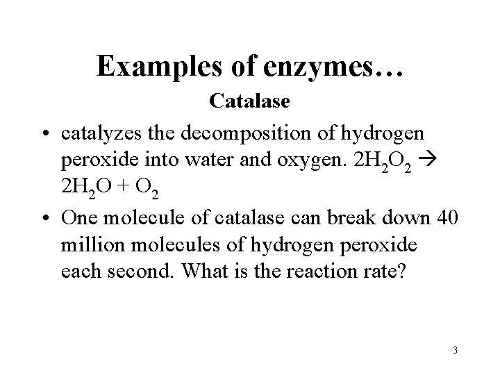 Examples of enzymes… Catalase • catalyzes the decomposition of hydrogen peroxide into water and