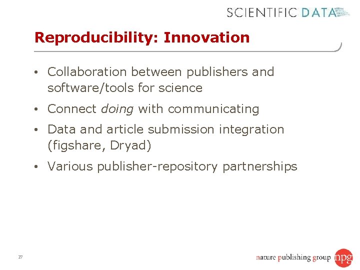Reproducibility: Innovation • Collaboration between publishers and software/tools for science • Connect doing with