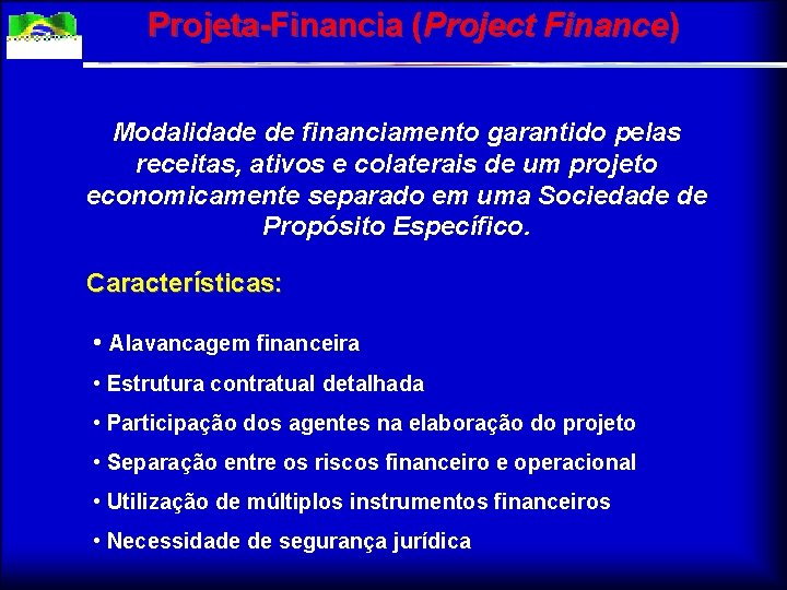 Projeta-Financia (Project Finance) Modalidade de financiamento garantido pelas receitas, ativos e colaterais de um