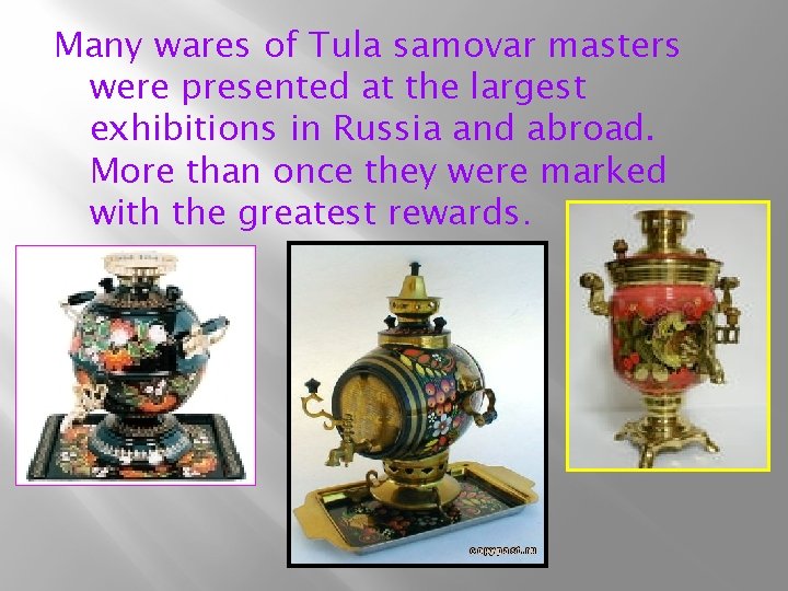 Many wares of Tula samovar masters were presented at the largest exhibitions in Russia