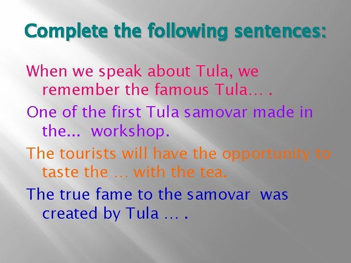 Complete the following sentences: When we speak about Tula, we remember the famous Tula….