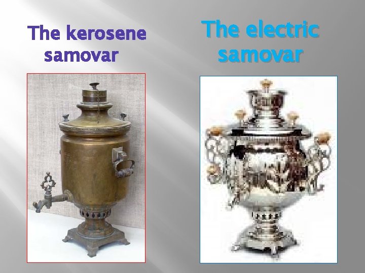 The kerosene samovar The electric samovar 