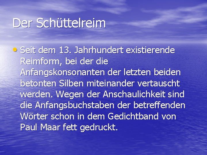 Der Schüttelreim • Seit dem 13. Jahrhundert existierende Reimform, bei der die Anfangskonsonanten der