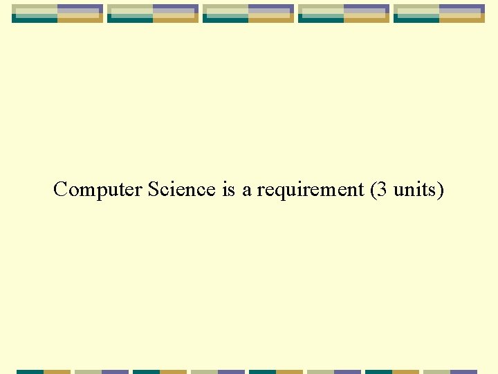 Computer Science is a requirement (3 units) 