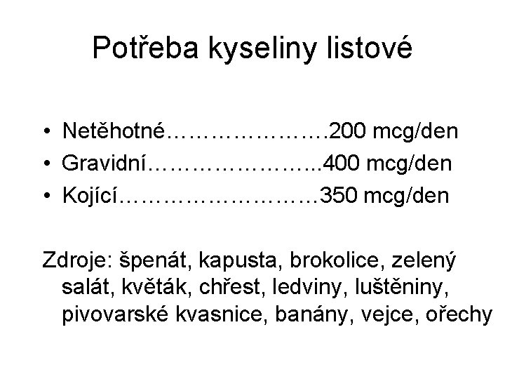 Potřeba kyseliny listové • Netěhotné…………………. 200 mcg/den • Gravidní…………………. . . 400 mcg/den •