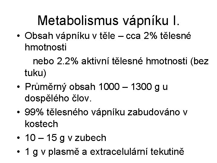 Metabolismus vápníku I. • Obsah vápníku v těle – cca 2% tělesné hmotnosti nebo