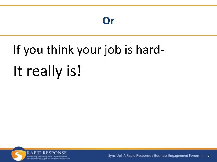 Or If you think your job is hard- It really is! 2 