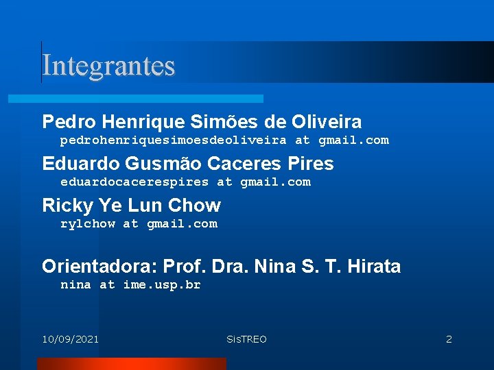 Integrantes Pedro Henrique Simões de Oliveira pedrohenriquesimoesdeoliveira at gmail. com Eduardo Gusmão Caceres Pires