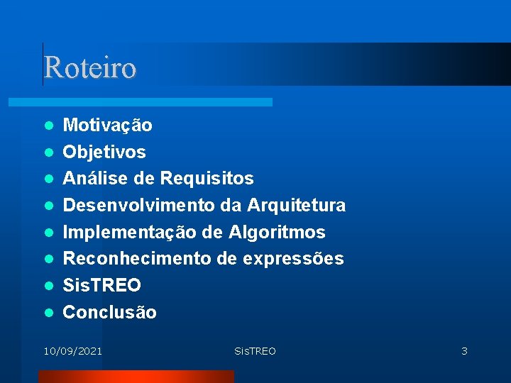 Roteiro Motivação Objetivos Análise de Requisitos Desenvolvimento da Arquitetura Implementação de Algoritmos Reconhecimento de