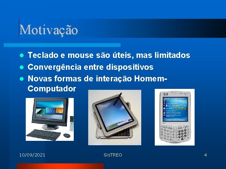 Motivação Teclado e mouse são úteis, mas limitados Convergência entre dispositivos Novas formas de