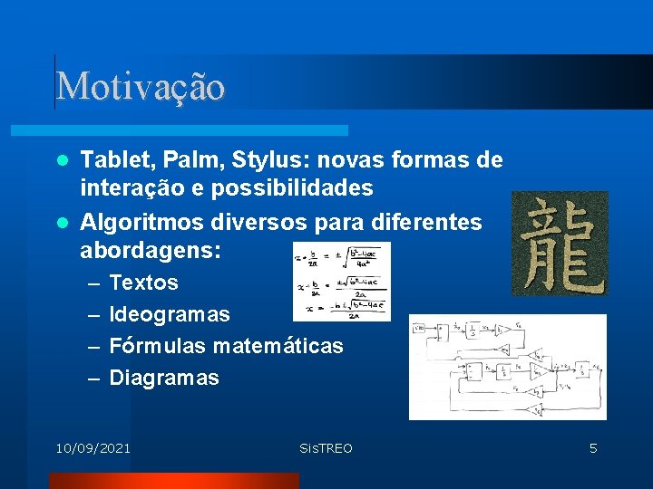 Motivação Tablet, Palm, Stylus: novas formas de interação e possibilidades Algoritmos diversos para diferentes