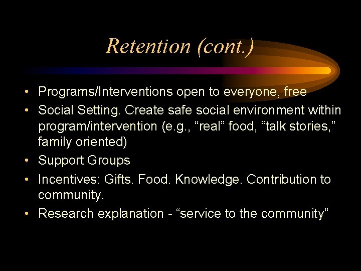 Retention (cont. ) • Programs/Interventions open to everyone, free • Social Setting. Create safe