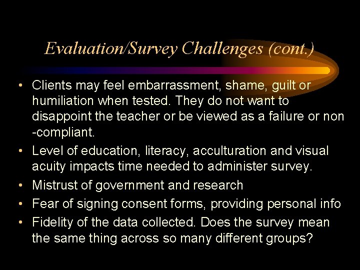 Evaluation/Survey Challenges (cont. ) • Clients may feel embarrassment, shame, guilt or humiliation when
