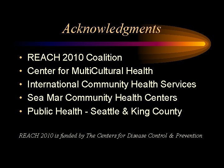 Acknowledgments • • • REACH 2010 Coalition Center for Multi. Cultural Health International Community