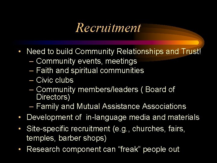 Recruitment • Need to build Community Relationships and Trust! – Community events, meetings –