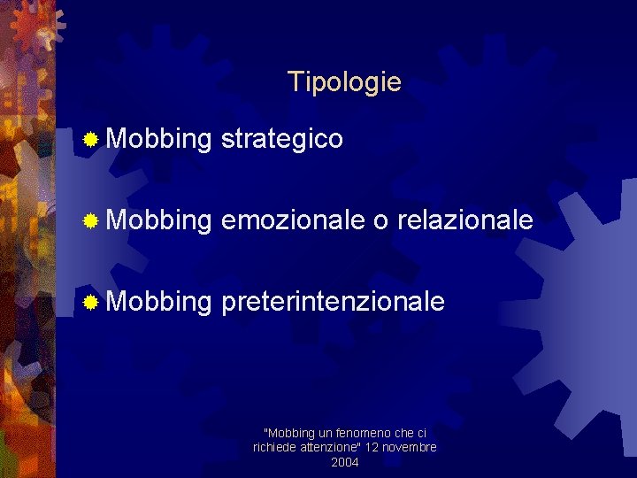 Tipologie ® Mobbing strategico ® Mobbing emozionale o relazionale ® Mobbing preterintenzionale "Mobbing un