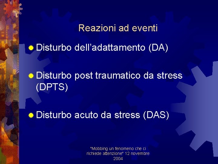 Reazioni ad eventi ® Disturbo dell’adattamento (DA) ® Disturbo post traumatico da stress (DPTS)