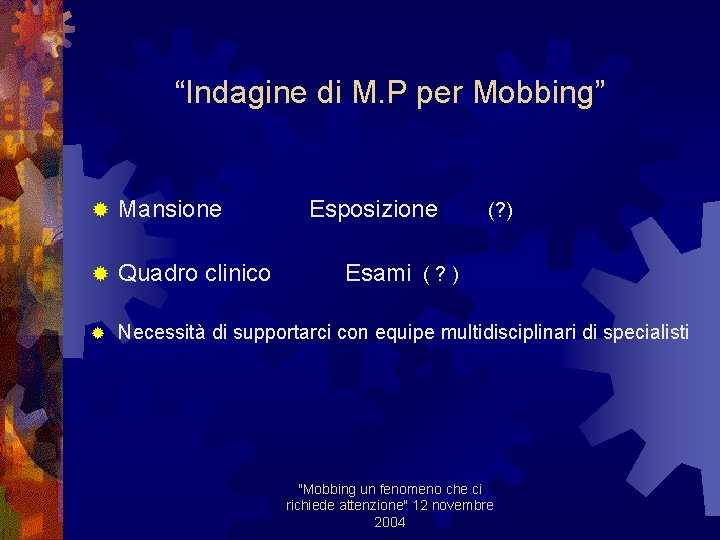 “Indagine di M. P per Mobbing” ® Mansione Esposizione ® Quadro clinico ® Necessità