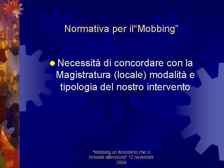 Normativa per il“Mobbing” ® Necessità di concordare con la Magistratura (locale) modalità e tipologia