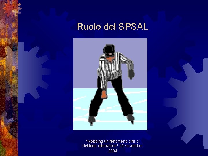 Ruolo del SPSAL "Mobbing un fenomeno che ci richiede attenzione" 12 novembre 2004 