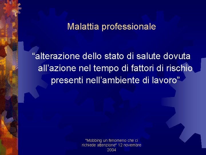 Malattia professionale “alterazione dello stato di salute dovuta all’azione nel tempo di fattori di