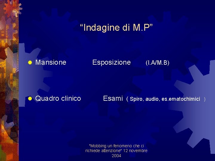 “Indagine di M. P” ® Mansione ® Quadro clinico Esposizione (I. A/M. B) Esami