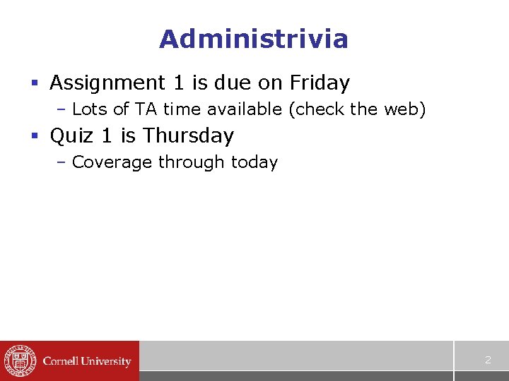 Administrivia § Assignment 1 is due on Friday – Lots of TA time available