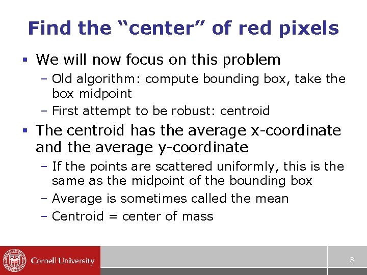 Find the “center” of red pixels § We will now focus on this problem