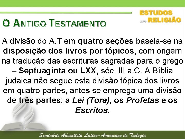 O ANTIGO TESTAMENTO A divisão do A. T em quatro seções baseia-se na disposição