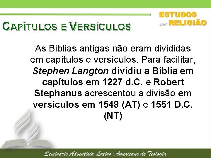 CAPÍTULOS E VERSÍCULOS As Bíblias antigas não eram divididas em capítulos e versículos. Para