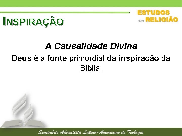 INSPIRAÇÃO A Causalidade Divina Deus é a fonte primordial da inspiração da Bíblia. 