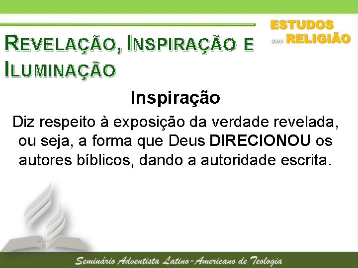 REVELAÇÃO, INSPIRAÇÃO E ILUMINAÇÃO Inspiração Diz respeito à exposição da verdade revelada, ou seja,