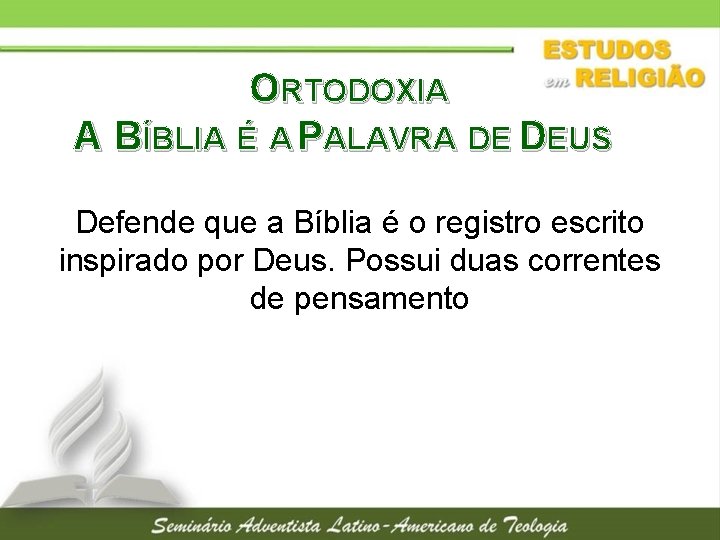 ORTODOXIA A BÍBLIA É A PALAVRA DE DEUS Defende que a Bíblia é o