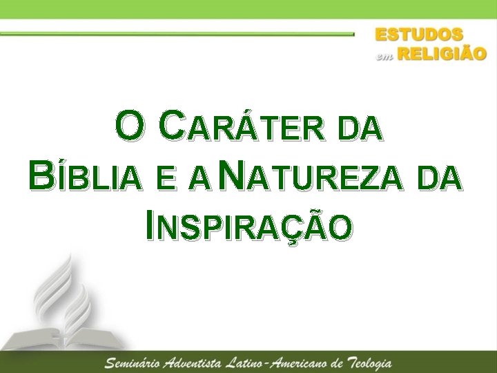 O CARÁTER DA BÍBLIA E A NATUREZA DA INSPIRAÇÃO 