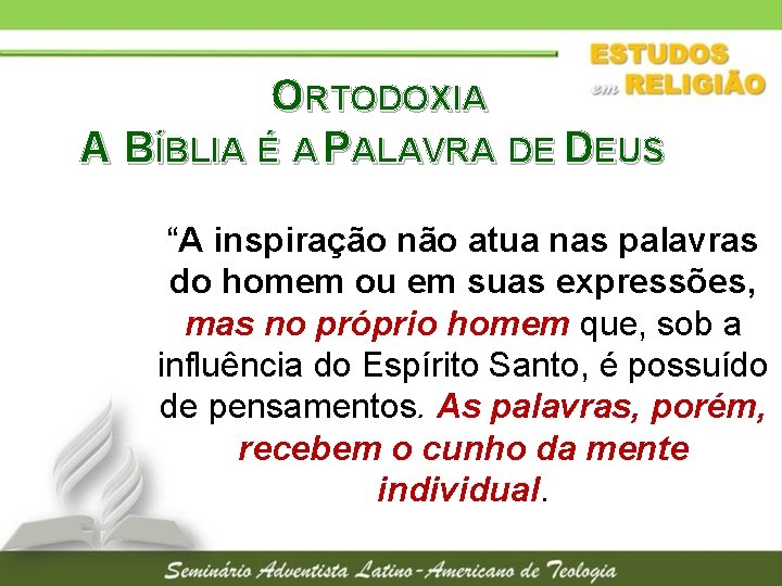 ORTODOXIA A BÍBLIA É A PALAVRA DE DEUS “A inspiração não atua nas palavras