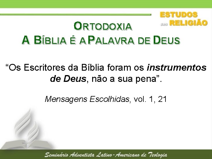 ORTODOXIA A BÍBLIA É A PALAVRA DE DEUS “Os Escritores da Bíblia foram os