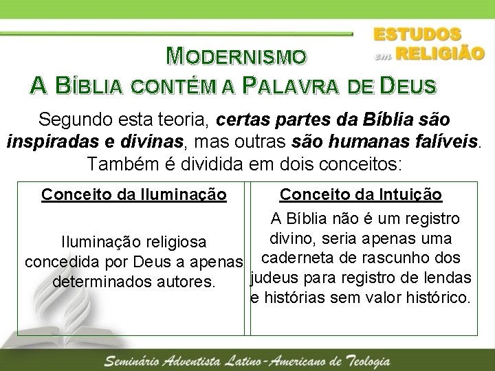 MODERNISMO A BÍBLIA CONTÉM A PALAVRA DE DEUS Segundo esta teoria, certas partes da