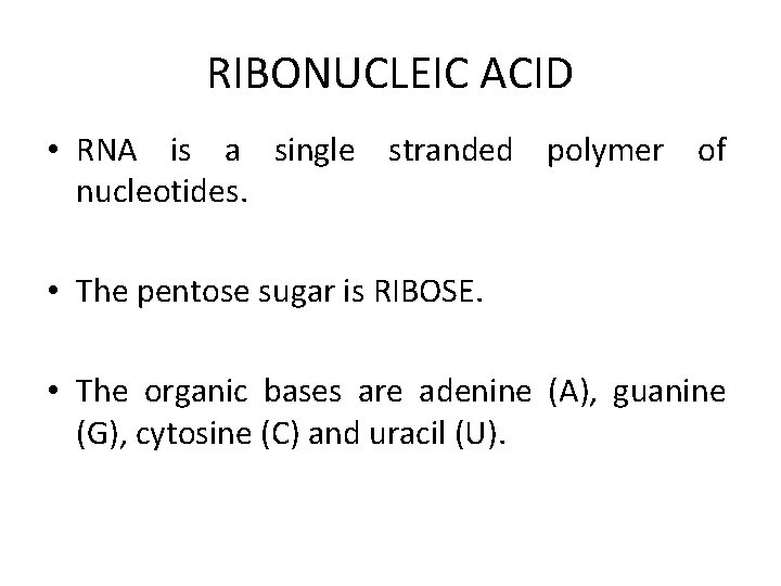 RIBONUCLEIC ACID • RNA is a single stranded polymer of nucleotides. • The pentose