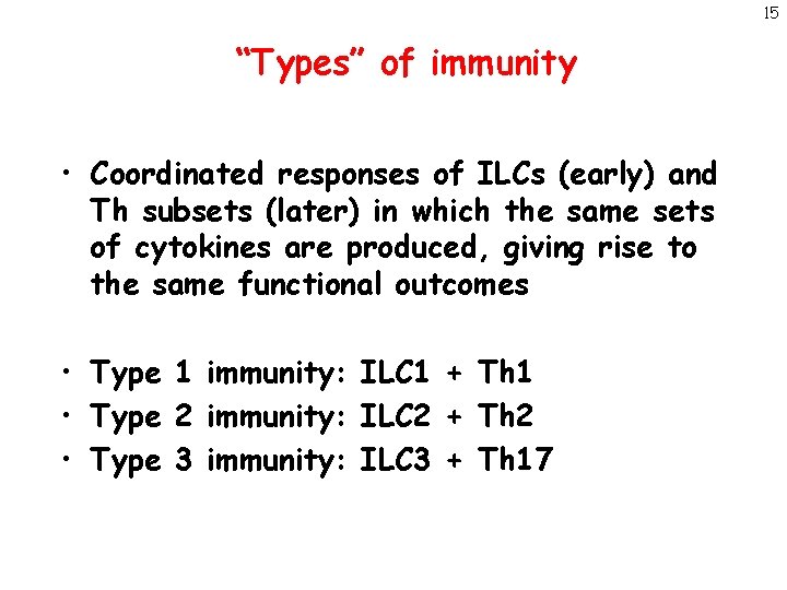 15 “Types” of immunity • Coordinated responses of ILCs (early) and Th subsets (later)