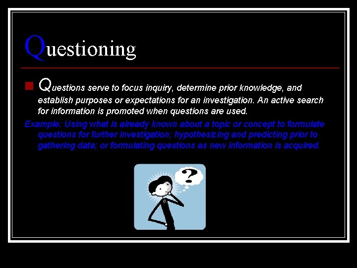 Questioning n Questions serve to focus inquiry, determine prior knowledge, and establish purposes or