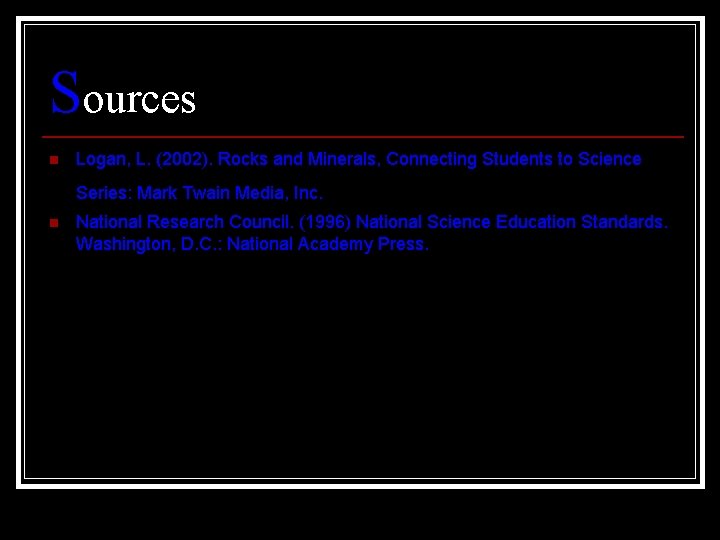 Sources n Logan, L. (2002). Rocks and Minerals, Connecting Students to Science Series: Mark